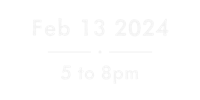 a black background with the words feb 13 2024 5 to 8 pm